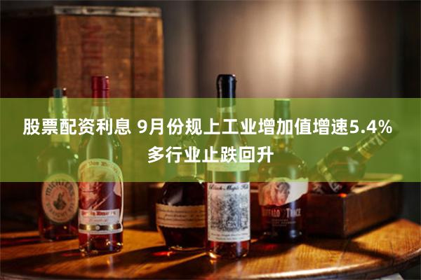 股票配资利息 9月份规上工业增加值增速5.4% 多行业止跌回升